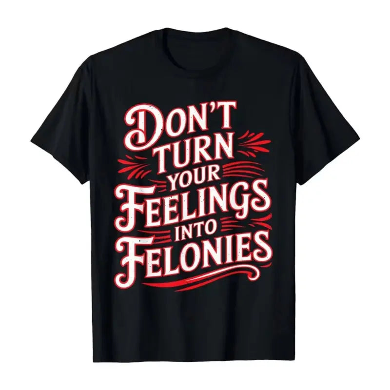 Men's "Feelings Into Felonies" Emotional Slogan Customized Streetwear T-Shirt, All Seasons Slim-Fitting Crew Neck Short-Sleeve Printed Top, Soft American Cotton, Machine Washable, Do Not Bleach Menswear